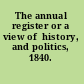 The annual register or a view of  history, and politics, 1840.