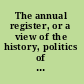 The annual register, or a view of the history, politics of the year 1849.