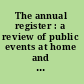 The annual register : a review of public events at home and abroad, for the year 1882.