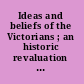 Ideas and beliefs of the Victorians ; an historic revaluation of the Victorian age.