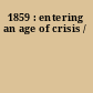 1859 : entering an age of crisis /