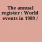 The annual register : World events in 1989 /