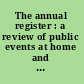 The annual register : a review of public events at home and abroad for the year 1907.