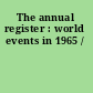 The annual register : world events in 1965 /
