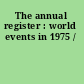 The annual register : world events in 1975 /