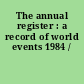 The annual register : a record of world events 1984 /