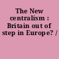 The New centralism : Britain out of step in Europe? /