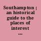 Southampton ; an historical guide to the places of interest in the town and neighbourhood /