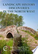 Landscape history discoveries in the North West : proceedings of a conference sponsored by English heritage to celebrate the 25th anniversary of the Chester Society for landscape history, September 2011 /