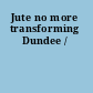 Jute no more transforming Dundee /