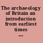 The archaeology of Britain an introduction from earliest times to the twenty-first century /