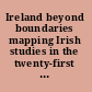 Ireland beyond boundaries mapping Irish studies in the twenty-first century /