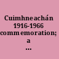 Cuimhneachán 1916-1966 commemoration; a record of Ireland's commemoration of the 1916 rising