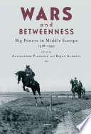 Wars and Betweenness Big Powers and Middle Europe, 1918-1945 /