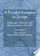 A divided Hungary in Europe : exchanges, networks and representations, 1541-1699 /