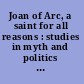 Joan of Arc, a saint for all reasons : studies in myth and politics  /