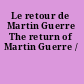 Le retour de Martin Guerre The return of Martin Guerre /