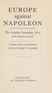 Europe against Napoleon : the Leipzig Campaign, 1813, from eyewitness accounts /