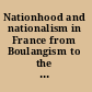 Nationhood and nationalism in France from Boulangism to the Great War, 1889-1918 /