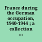 France during the German occupation, 1940-1944 ; a collection of 292 statements on the government of Maréchal Pétain and Pierre Laval /