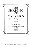 The shaping of modern France ; writings on French history since 1715 /