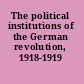 The political institutions of the German revolution, 1918-1919 /