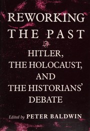 Reworking the past : Hitler, the Holocaust, and the historians' debate /