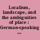 Localism, landscape, and the ambiguities of place : German-speaking central Europe, 1860-1930 /