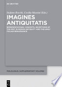 Imagines antiquitatis : representations, concepts, receptions of the past in Roman antiquity and the early Italian Renaissance /