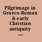 Pilgrimage in Graeco-Roman & early Christian antiquity seeing the gods /