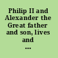 Philip II and Alexander the Great father and son, lives and afterlives /
