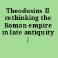Theodosius II rethinking the Roman empire in late antiquity /