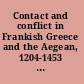 Contact and conflict in Frankish Greece and the Aegean, 1204-1453 : crusade, religion and trade between Latins, Greeks and Turks /