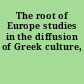 The root of Europe studies in the diffusion of Greek culture,