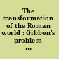 The transformation of the Roman world : Gibbon's problem after two centuries /