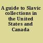 A guide to Slavic collections in the United States and Canada