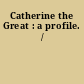 Catherine the Great : a profile. /