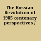 The Russian Revolution of 1905 centenary perspectives /