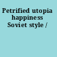 Petrified utopia happiness Soviet style /