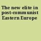 The new elite in post-communist Eastern Europe