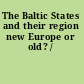 The Baltic States and their region new Europe or old? /