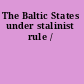 The Baltic States under stalinist rule /