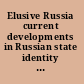 Elusive Russia current developments in Russian state identity and institutional reform under president Putin /