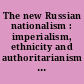 The new Russian nationalism : imperialism, ethnicity and authoritarianism 2000-15 /