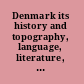 Denmark its history and topography, language, literature, fine-arts, social life and finance.