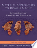 Material approaches to Roman magic : occult objects and supernatural substances /