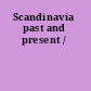 Scandinavia past and present /