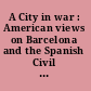 A City in war : American views on Barcelona and the Spanish Civil War, 1936-39 /