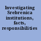 Investigating Srebrenica institutions, facts, responsibilities /