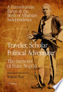 Traveler, Scholar, Political Adventurer : A Transylvanian Baron at the birth of Albanian Independence. The Memoirs of Franz Nopcsa /